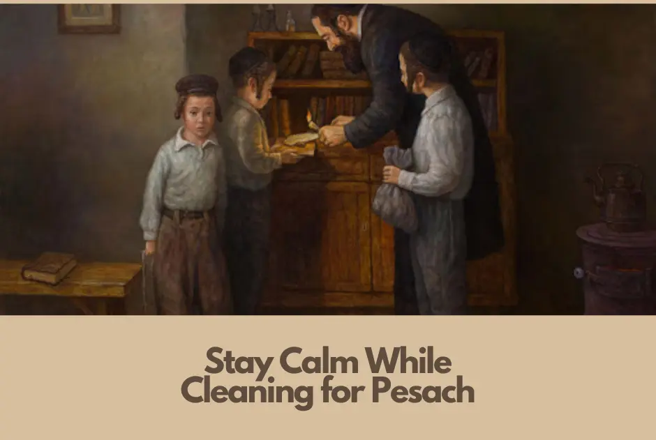 Picture of man looking for chametz with sons and text below saying stay calm while cleaning for pesach